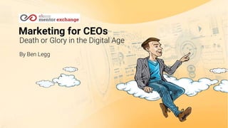 Marketing For CEOs: Death or Glory in the Digital Age by Ben Legg