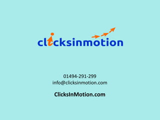 01494-291-299
info@clicksinmotion.com
ClicksInMotion.com
 
