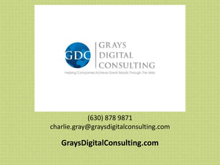 (630) 878 9871
charlie.gray@graysdigitalconsulting.com
GraysDigitalConsulting.com
 