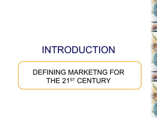 INTRODUCTION DEFINING MARKETNG FOR THE 21 ST  CENTURY 