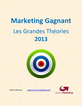 Marketing Gagnant
Les Grandes Théories
2013
Patrice Decoeur www.succes-marketing.com
 