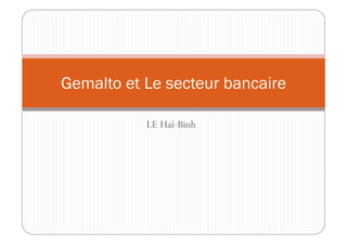 Gemalto et Le secteur bancaire

           LE Haï-Binh
 