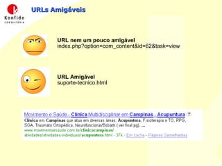 URLs Amigáveis URL nem um pouco amigável index.php?option=com_content&id=62&task=view URL Amigável suporte-tecnico.html 