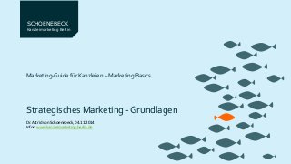 SCHOENEBECK 
Kanzleimarketing Berlin 
Marketing-Guide für Kanzleien – Marketing Basics 
Strategisches Marketing - Grundlagen 
Dr. Astrid von Schoenebeck, 04.11.2014 
Infos: www.kanzleimarketing-berlin.de 
 