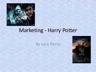 Marketing - Harry Potter

       By Luca Riccio
 