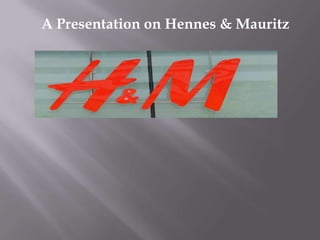A Presentation on Hennes & Mauritz

 