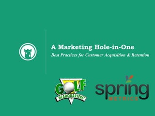 A Marketing Hole-in-One
Best Practices for Customer Acquisition & Retention
 