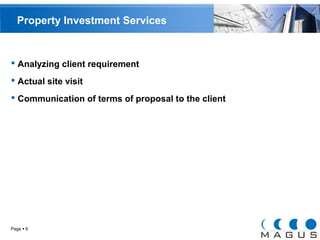 Property Investment Services 
 Analyzing client requirement 
 Actual site visit 
 Communication of terms of proposal to the client 
Page  6 
 