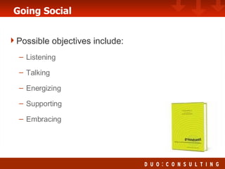 Going Social Possible objectives include: Listening Talking Energizing Supporting Embracing 