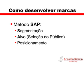 Como desenvolver marcas Método  SAP : S egmentação A lvo (Seleção do Público) P osicionamento 