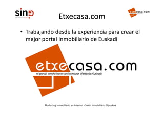 Etxecasa.com
• Trabajando desde la experiencia para crear el
  Trabajando desde la experiencia para crear el 
  mejor port...