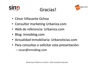 Gracias!
    César Villasante Ochoa
    César Villasante Ochoa
•
    Consultor marketing Urbaniza.com
•
    Web de referen...