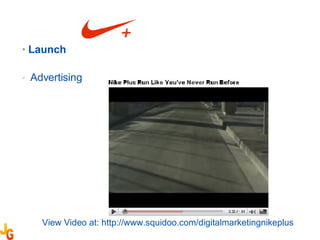 Launch Advertising  View Video at: http://www.squidoo.com/digitalmarketingnikeplus 