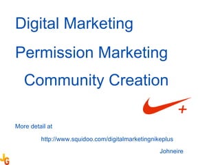 Digital Marketing Permission Marketing Community Creation More detail at   Johneire http://www.squidoo.com/digitalmarketingnikeplus 