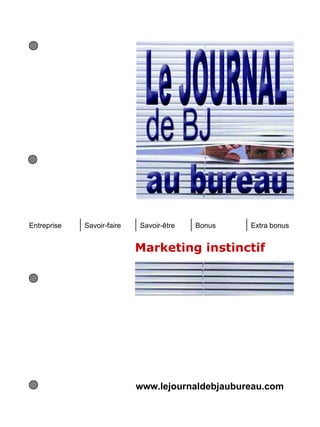 Entreprise   Savoir-faire   Savoir-être   Bonus   Extra bonus


                            Marketing instinctif




                            www.lejournaldebjaubureau.com
 