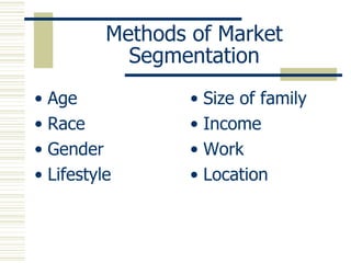 Methods of Market Segmentation Age Race Gender Lifestyle Size of family Income Work Location 
