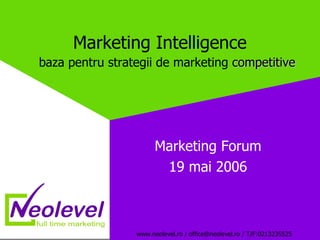 Marketing Intelligence    baza pentru strategii de marketing  competitive Marketing Forum 19 mai 2006 