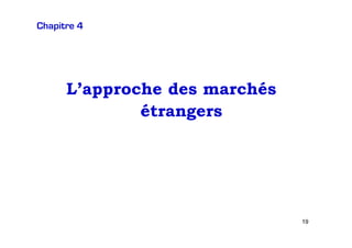 Chapitre 4

L’approche des marchés
étrangers

19

 
