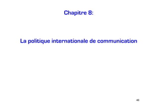 Chapitre 8:

La politique internationale de communication

46

 