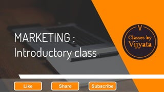MARKETING :
Introductory class
Like Share Subscribe
 
