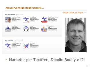 Alcuni Consigli dagli Esperti… <ul><li>Marketer per Textfree, Doodle Buddy e i2i </li></ul>Brook Lenox, di Pinger  Inc. 