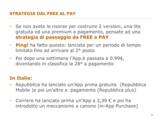 STRATEGIA DAL FREE AL PAY <ul><li>Se non avete le risorse per costruire 2 versioni, una lite gratuita ed una premium a pag...
