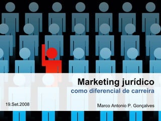 Marketing jur í dico como diferencial de carreira M arco Antonio P. Gonçalves 19.Set.2008 