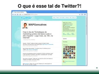 O que é esse tal de Twitter?!




                                26
 
