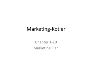 Marketing-Kotler
Chapter 1-20
Marketing Plan
 