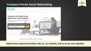 Dobrý tréner pripomína hráčom, kde sú, i vo chviľach, keď na to oni sami zabudnú.
Company Private Social Networking
 