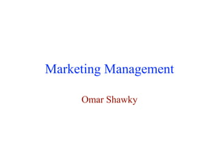 Marketing Management
Omar Shawky
 
