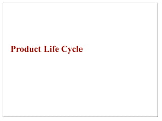 Product Life Cycle
 