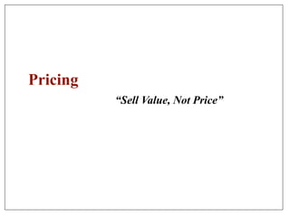 Pricing
“Sell Value, Not Price”
 