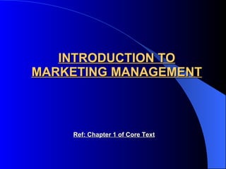 INTRODUCTION TO MARKETING MANAGEMENT Ref: Chapter 1 of Core Text 