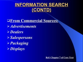 INFORMATION SEARCH (CONTD) From Commercial Sources: Advertisements Dealers Salespersons Packaging Displays Ref: Chapter 7 of Core Text 