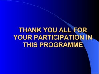 THANK YOU ALL FOR YOUR PARTICIPATION IN THIS PROGRAMME 