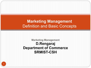 Marketing Management
D.Rengaraj
Department of Commerce
SRMIST-CSH
1
Marketing Management
Definition and Basic Concepts
 
