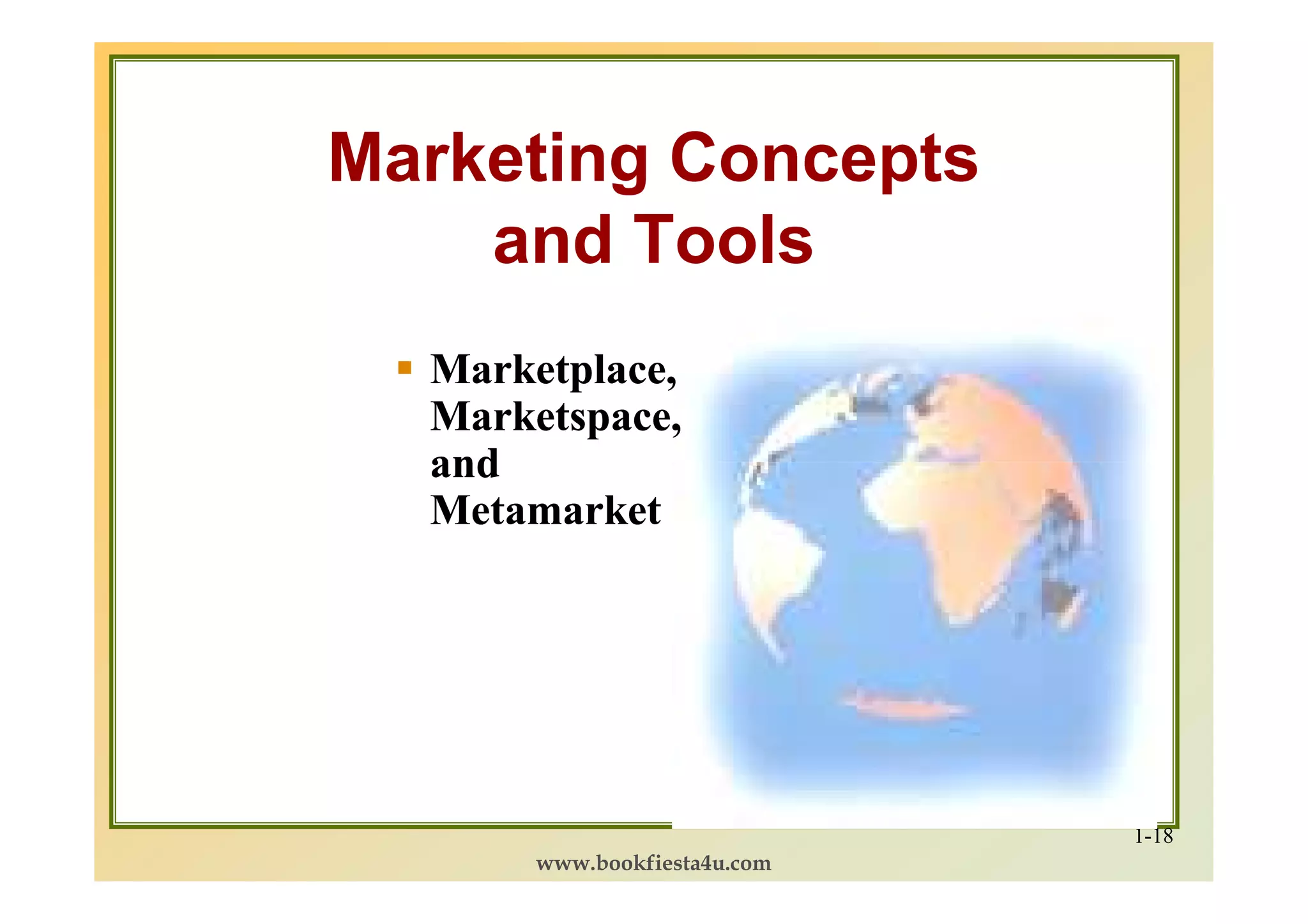 Marketing Concepts
    and Tools
  Marketplace,
  Marketspace,
  and
  Metamarket




                              1-18
       www.bookfiesta4u.com
 