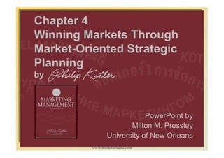 Chapter 4
Winning Markets Through
Market-
Market-Oriented Strategic
Planning
by



                            PowerPoint by
                       Milton M. Pressley
                University of New Orleans
                                            1-98
         www.bookfiesta4u.com
 