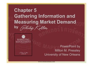 Chapter 5
Gathering Information and
Measuring Market Demand
by




                            PowerPoint by
                       Milton M. Pressley
                University of New Orleans
                                        1-132
         www.bookfiesta4u.com
 