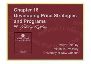 Chapter 16
Developing Price Strategies
and Programs
by




                                PowerPoint by
                           Milton M. Pressley
                    University of New Orleans
         www.bookfiesta4u.blogspot.com      11-482
 