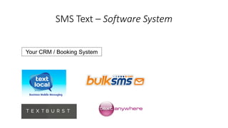 SMS Text –Software System 
Your CRM / Booking System  