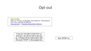 Opt-out 
If you do not wish to hear from us anymore, we will be sad to see you go :( Please hit the reply button with the word “STOP” in the subject line 
Text “STOP” to...  