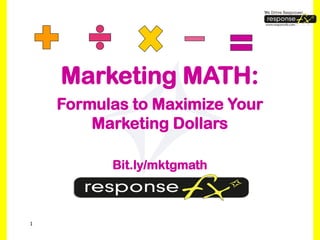 Marketing MATH:
    Formulas to Maximize Your
        Marketing Dollars

          Bit.ly/mktgmath



1
 