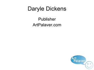 Daryle Dickens Publisher ArtPalaver.com 