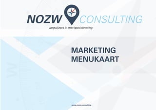 MARKETING
MENUKAART
wegwijzers in merkpositioneringers in merkpositionering
MARKETINGMARKETING
MENUKAARTMENUKAARTMENUKAART
www.nozw.consulting
 