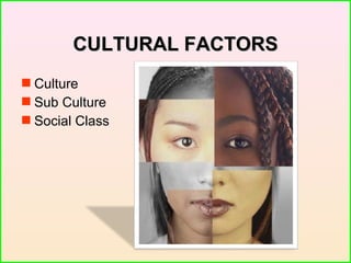 CULTURAL FACTORSCULTURAL FACTORS
 Culture
 Sub Culture
 Social Class
 