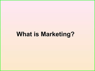 What is Marketing?
 