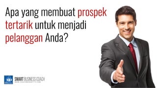 Apa yang membuat prospek
tertarik untuk menjadi
pelanggan Anda?
 