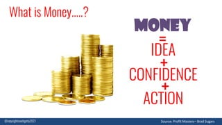 What is Money.....?
Money
IDEA
CONFIDENCE
+
=
+
ACTION
@copyrightcoachgetty2021 Source:	Profit	Masters– Brad	Sugars
 